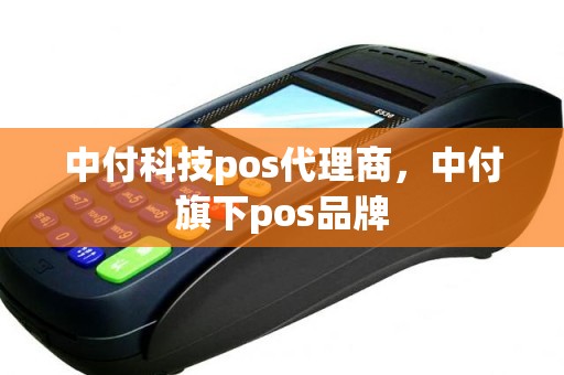 中付科技pos代理商，中付旗下pos品牌