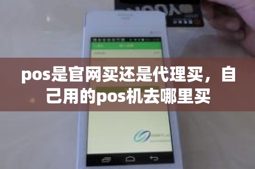 pos是官网买还是代理买，自己用的pos机去哪里买