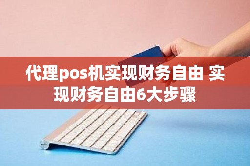 代理pos机实现财务自由 实现财务自由6大步骤