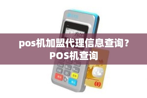 pos机加盟代理信息查询？POS机查询