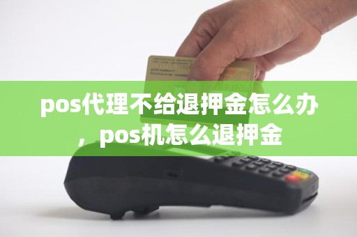 pos代理不给退押金怎么办，pos机怎么退押金