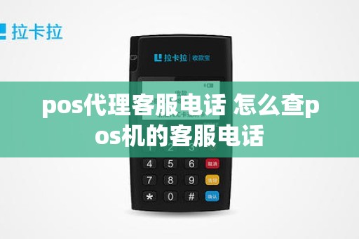 pos代理客服电话 怎么查pos机的客服电话