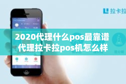 2020代理什么pos最靠谱 代理拉卡拉pos机怎么样