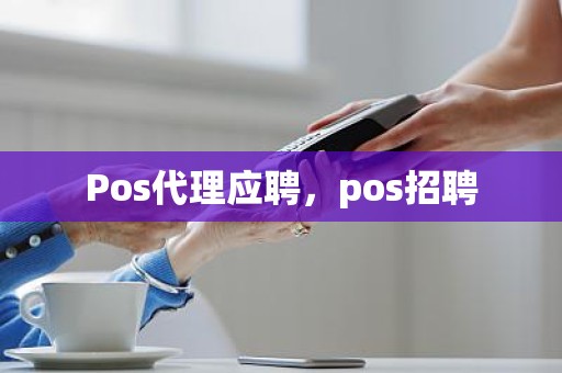 Pos代理应聘，pos招聘