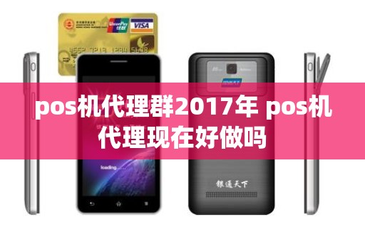 pos机代理群2017年 pos机代理现在好做吗
