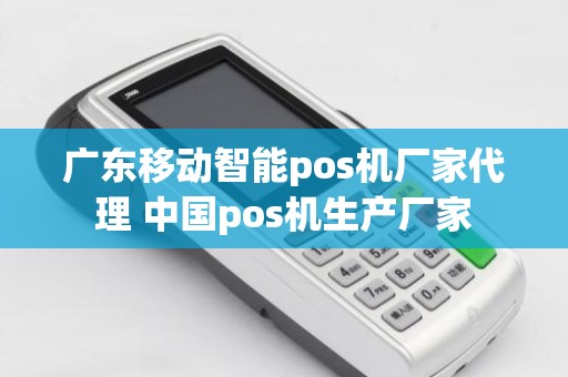 广东移动智能pos机厂家代理 中国pos机生产厂家