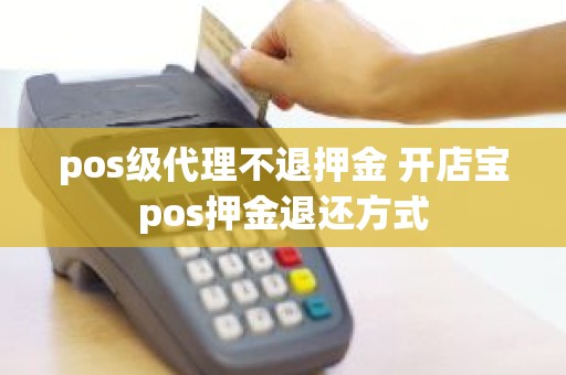 pos级代理不退押金 开店宝pos押金退还方式