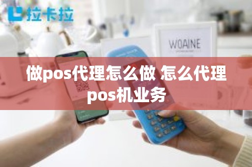 做pos代理怎么做 怎么代理pos机业务