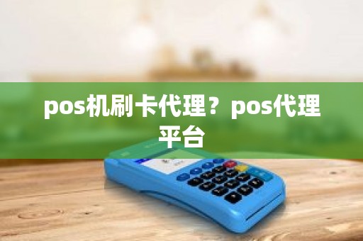 pos机刷卡代理？pos代理平台