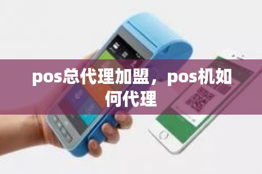 pos总代理加盟，pos机如何代理