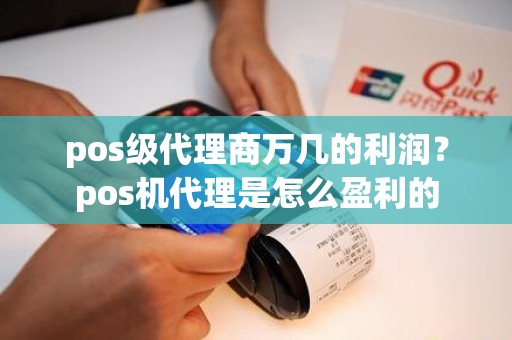 pos级代理商万几的利润？pos机代理是怎么盈利的