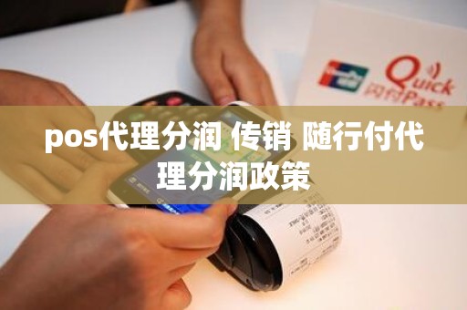 pos代理分润 传销 随行付代理分润政策