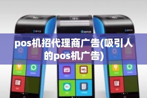 pos机招代理商广告(吸引人的pos机广告)