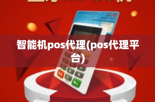 智能机pos代理(pos代理平台)
