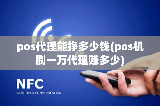 pos代理能挣多少钱(pos机刷一万代理赚多少)