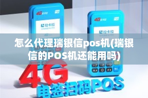 怎么代理瑞银信pos机(瑞银信的POS机还能用吗)