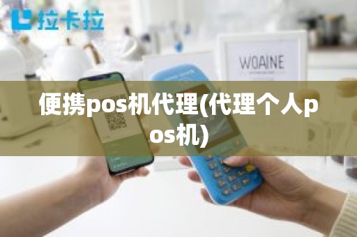 便携pos机代理(代理个人pos机)