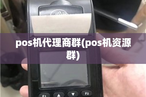 pos机代理商群(pos机资源群)