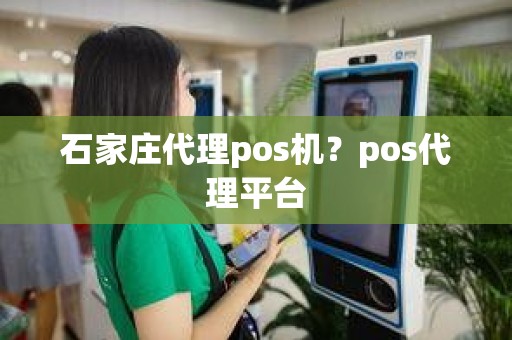 石家庄代理pos机？pos代理平台