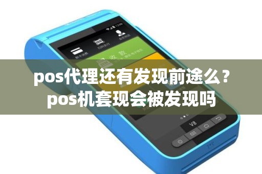 pos代理还有发现前途么？pos机套现会被发现吗