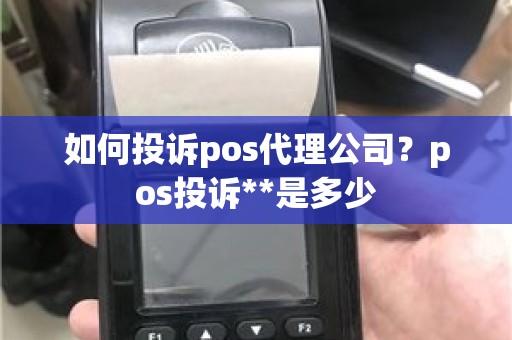 如何投诉pos代理公司？pos投诉**是多少