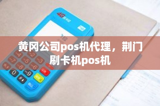 黄冈公司pos机代理，荆门刷卡机pos机