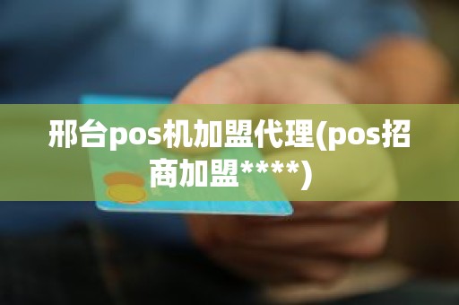 邢台pos机加盟代理(pos招商加盟****)