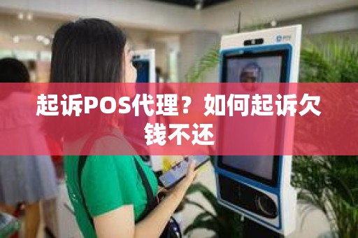 起诉POS代理？如何起诉欠钱不还