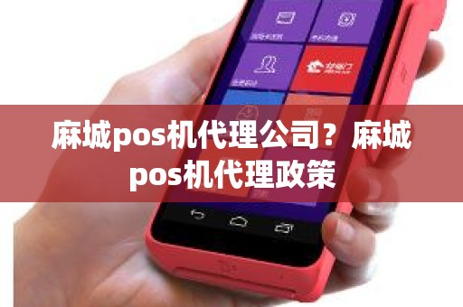 麻城pos机代理公司？麻城pos机代理政策