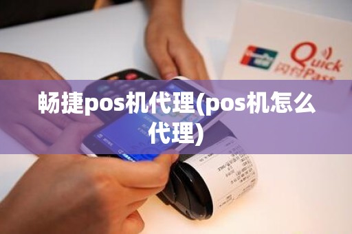 畅捷pos机代理(pos机怎么代理)