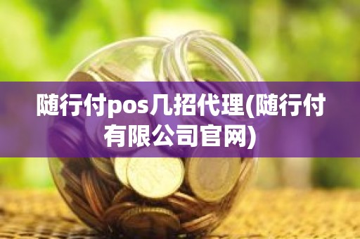 随行付pos几招代理(随行付有限公司官网)