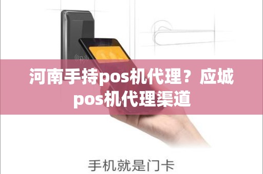 河南手持pos机代理？应城pos机代理渠道