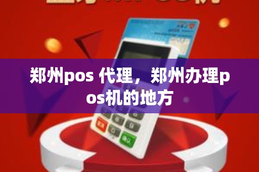 郑州pos 代理，郑州办理pos机的地方