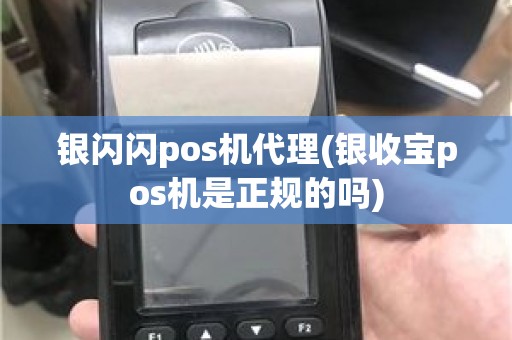 银闪闪pos机代理(银收宝pos机是正规的吗)