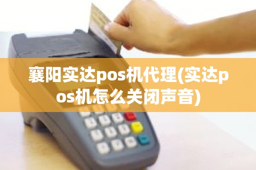 襄阳实达pos机代理(实达pos机怎么关闭声音)