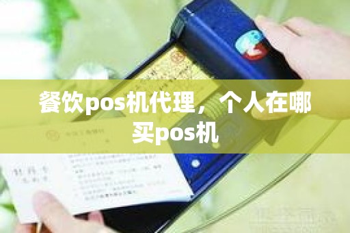 餐饮pos机代理，个人在哪买pos机