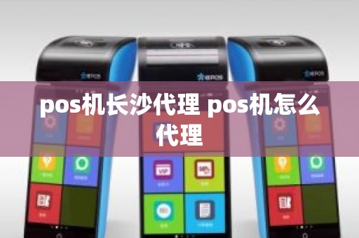 pos机长沙代理 pos机怎么代理