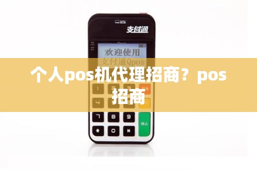 个人pos机代理招商？pos招商