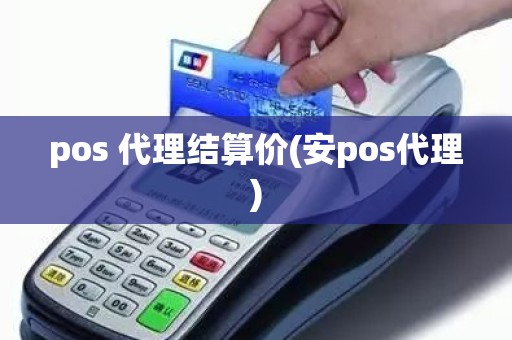 pos 代理结算价(安pos代理)