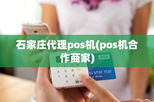 石家庄代理pos机(pos机合作商家)