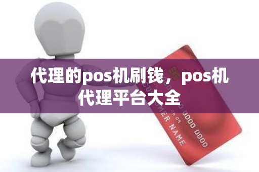 代理的pos机刷钱，pos机代理平台大全