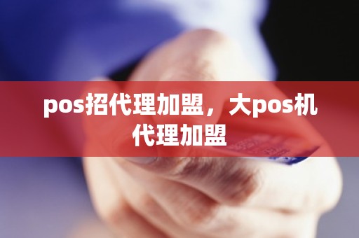 pos招代理加盟，大pos机代理加盟