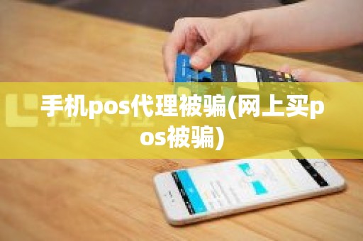 手机pos代理被骗(网上买pos被骗)