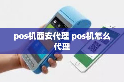 pos机西安代理 pos机怎么代理 pos机西安代理 pos机怎么代理