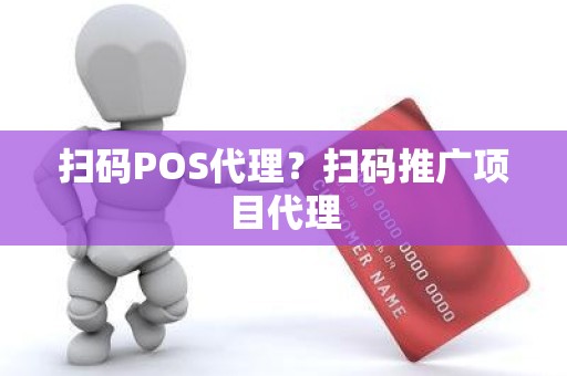 扫码POS代理？扫码推广项目代理