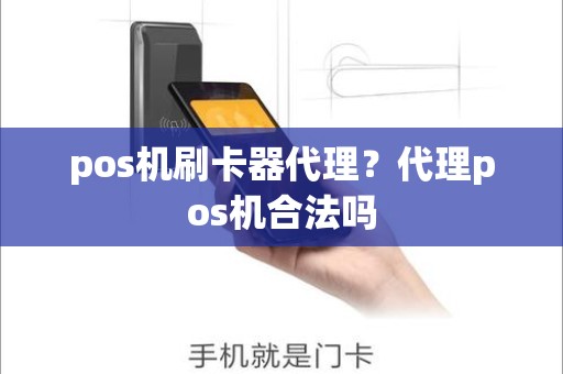 pos机刷卡器代理？代理pos机合法吗