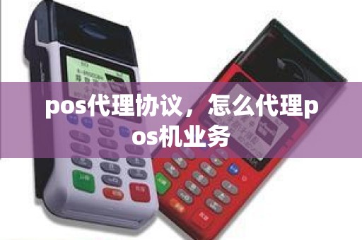 pos代理协议，怎么代理pos机业务