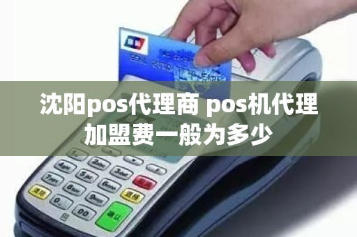 沈阳pos代理商 pos机代理加盟费一般为多少