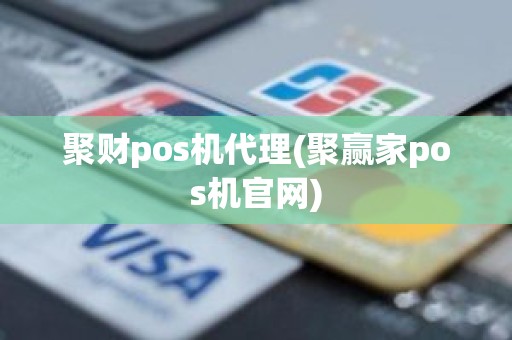 聚财pos机代理(聚赢家pos机官网)