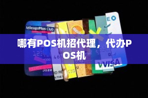 哪有POS机招代理，代办POS机